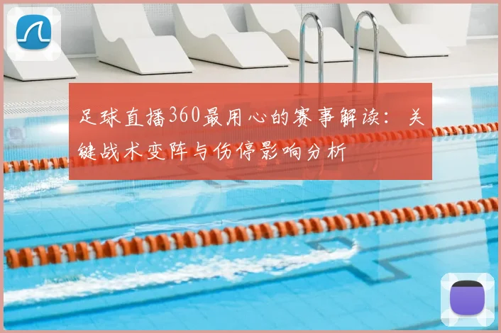 足球直播360最用心的赛事解读：关键战术变阵与伤停影响分析