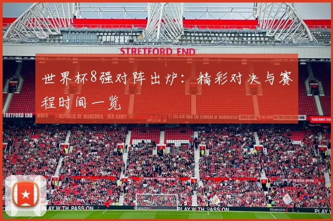 世界杯8强对阵出炉：精彩对决与赛程时间一览