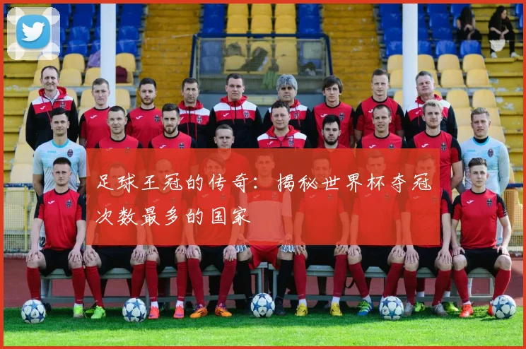 足球王冠的传奇：揭秘世界杯夺冠次数最多的国家