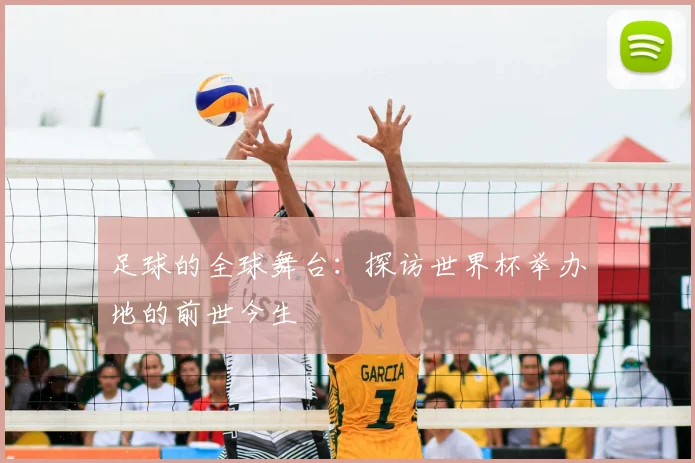 足球的全球舞台：探访世界杯举办地的前世今生