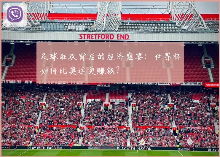 足球狂欢背后的经济盛宴：世界杯如何比奥运更赚钱？